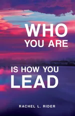 Who You Are is How You Lead - Rachel L. Rider