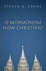 Is Mormonism Now Christian? - Steven A. Crane