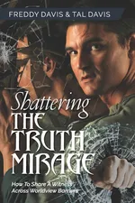 Shattering the Truth Mirage - Freddy Davis