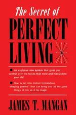 The Secret of Perfect Living - James  T. Mangan