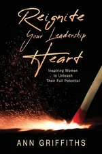 Reignite Your Leadership Heart - Ann Griffiths