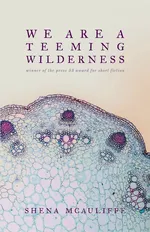 We Are a Teeming Wilderness - Shena McAuliffe