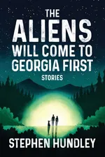 The Aliens Will Come to Georgia First - Stephen Hundley
