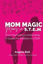Mom Magic, Moms in STEM - Angela Bell