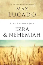 Life Lessons from Ezra and Nehemiah - Max Lucado