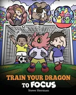 Train Your Dragon to Focus - Steve Herman
