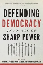 Defending Democracy in an Age of Sharp Power - William J Dobson