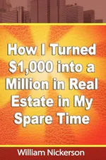 How I Turned $1,000 into a Million in Real Estate in My Spare Time - William Nickerson