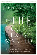 The Life You've Always Wanted Participant's Guide - John Ortberg