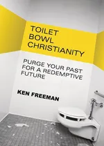 Toilet Bowl Christianity - Ken Freeman