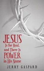 Jesus Is for Real, and There Is Power in His Name - Jerry Gaspard