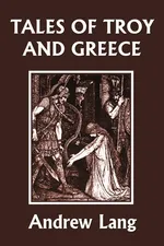 Tales of Troy and Greece (Yesterday's Classics) - Andrew Lang