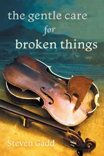 The Gentle Care for Broken Things - Steven Gadd
