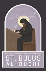 The Life and Selected Writings of St Bulus Al-Bushi - St Bulus Al-Bushi