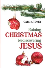 Ruining Christmas-Rediscovering Jesus - Carl N. Toney
