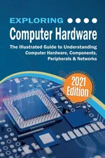 Exploring Computer Hardware - 2022 Edition - Kevin Wilson