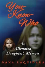 YOU-KNOW-WHO  An Alienated Daughter's Memoir - Dana Laquidara