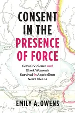 Consent in the Presence of Force - Emily A. Owens