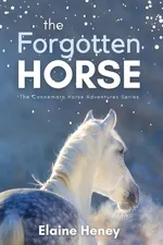 The Forgotten Horse - Book 1 in the Connemara Horse Adventure Series for Kids. The perfect gift for children age 8-12. - Elaine Heney