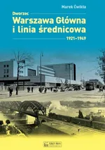 Dworzec Warszawa Główna 1931-1945 i międzywojenna linia średnicowa - Marek Ćwikła