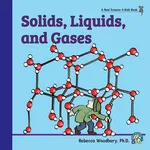 Solids, Liquids, and Gases - Ph.D. Rebecca Woodbury