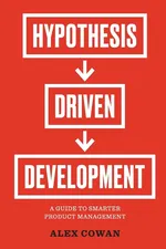 Hypothesis-Driven Development - Alex Cowan