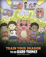 Train Your Dragon To Do Hard Things - Steve Herman