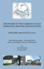 The Story of the Cardiff and Vale Perinatal Mental Health Team January 1998 - July 2020 - Sue Smith Dr