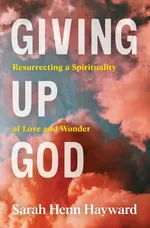 Giving Up God - Sarah Henn Hayward