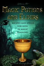 Magic Potions and Elixirs - Recipes and Spells for Kids in Magic Training - Catherine Fet