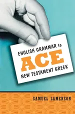 English Grammar to Ace New Testament Greek - Samuel Lamerson