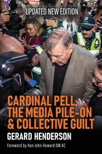 CARDINAL PELL, THE MEDIA PILE-ON & COLLECTIVE GUILT - Gerard Henderson