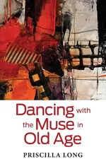 Dancing with the Muse in Old Age - Priscilla Long