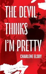 The Devil Thinks I'm Pretty - Charlene Elsby