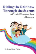 Riding the Rainbow Through the Storms - Janice Marie Collins