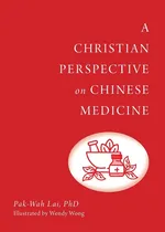 A Christian Perspective on Chinese Medicine - Pak-Wah Lai