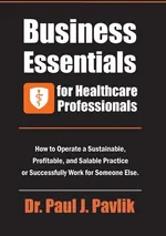 Business Essentials for Healthcare Professionals - Dr. Paul J. Pavlik