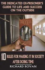 The Dedicated Ex-Prisoner's Guide to Life and Success on the Outside - Richard Bovan
