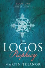 The Logos Prophecy (Fall of Ancients Book 1) - Martin Treanor