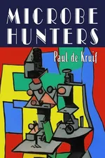 Microbe Hunters - Kruif Paul de