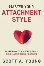 Master Your Attachment Style - Scott A Young