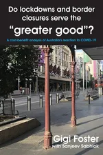 Do lockdowns and border closures serve the "greater good"? A cost-benefit analysis of Australia's reaction to COVID-19 - Gigi Foster