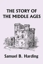 The Story of the Middle Ages (Yesterday's Classics) - Samuel B. Harding