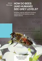 HOW DO BEES (AND HUMANS) SEE GREY LEVELS? - Adrian Horridge