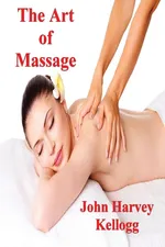 The Art of Massage - Kellogg M.D. John Harvey