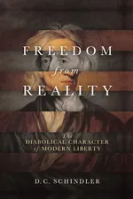 Freedom from Reality - D. C. Schindler