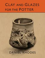 Clay and Glazes for the Potter - Daniel Rhodes
