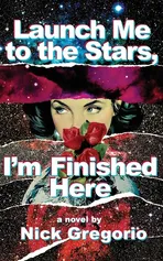 Launch Me to the Stars, I'm Finished Here - Nick Gregorio