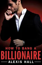 How to Bang a Billionaire - Alexis Hall