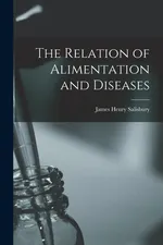 The Relation of Alimentation and Diseases - James Henry Salisbury